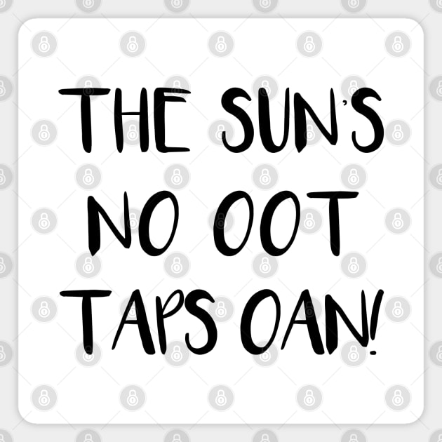 THE SUNS NO OOT TAPS OAN!, Scots Language Phrase Magnet by MacPean